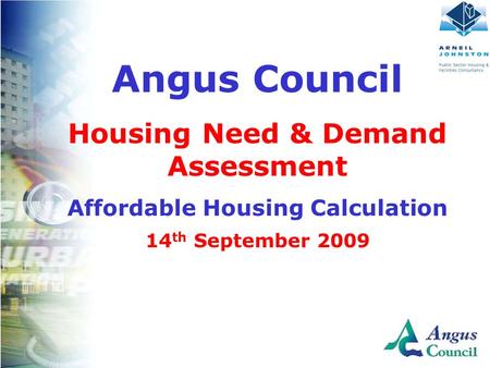 Angus Council Housing Need & Demand Assessment Affordable Housing Calculation 14 th September 2009.