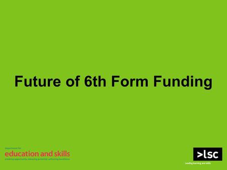Future of 6th Form Funding. WELCOME Housekeeping Please switch off all mobile devices Fire evacuation procedure Toilets Delegate packs Q&A (index cards)