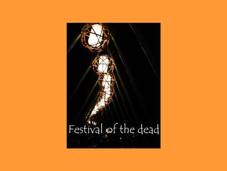 Festival of the dead. July 15 (Lunar calendar), or August 15 (Solar calendar) is celebrated in Japan as Bon or Urabon, The Feast of Lanterns, especially.
