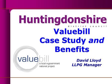 Valuebill Case Study and Benefits Valuebill Case Study and Benefits David Lloyd LLPG Manager.
