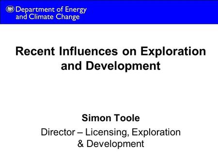 Recent Influences on Exploration and Development Simon Toole Director – Licensing, Exploration & Development.