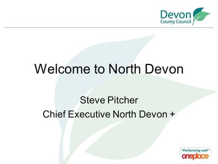 Welcome to North Devon Steve Pitcher Chief Executive North Devon +