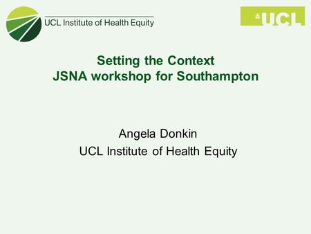 Angela Donkin UCL Institute of Health Equity Setting the Context JSNA workshop for Southampton.