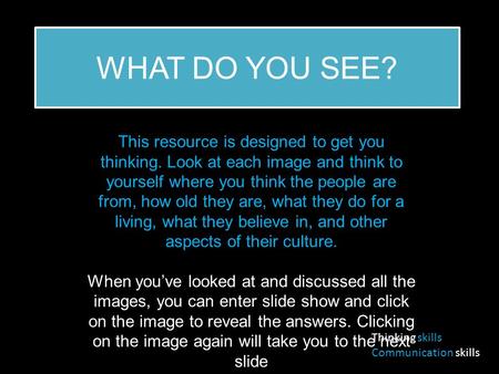 WHAT DO YOU SEE? This resource is designed to get you thinking. Look at each image and think to yourself where you think the people are from, how old they.