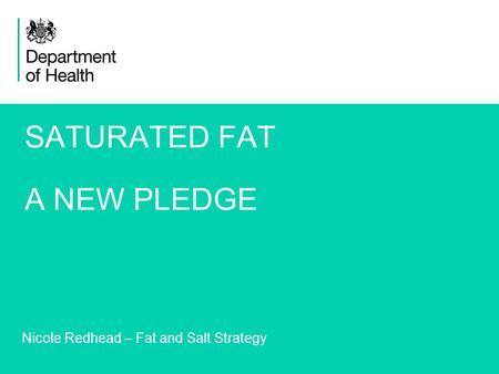 1 SATURATED FAT A NEW PLEDGE Nicole Redhead – Fat and Salt Strategy.