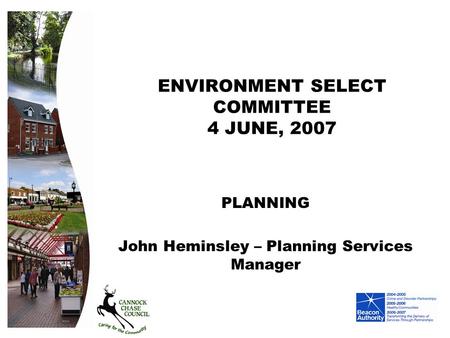ENVIRONMENT SELECT COMMITTEE 4 JUNE, 2007 PLANNING John Heminsley – Planning Services Manager.