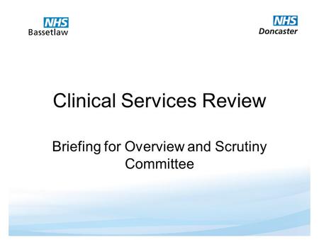Clinical Services Review Briefing for Overview and Scrutiny Committee.