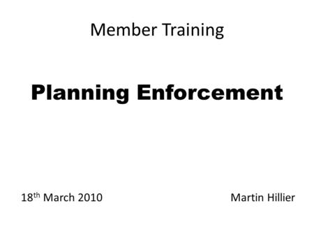Member Training Planning Enforcement 18 th March 2010 Martin Hillier.