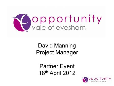 David Manning Project Manager Partner Event 18 th April 2012.