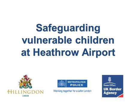 Safeguarding vulnerable children at Heathrow Airport.