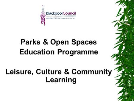 Parks & Open Spaces Education Programme Leisure, Culture & Community Learning.
