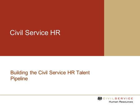 Civil Service HR Building the Civil Service HR Talent Pipeline.