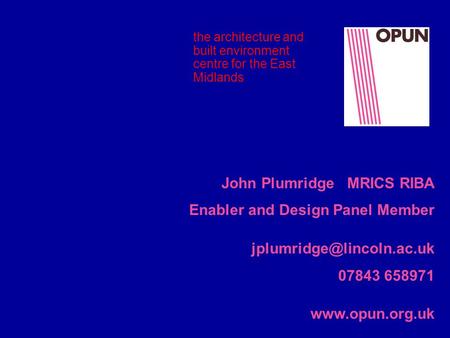 The architecture and built environment centre for the East Midlands John Plumridge MRICS RIBA Enabler and Design Panel Member