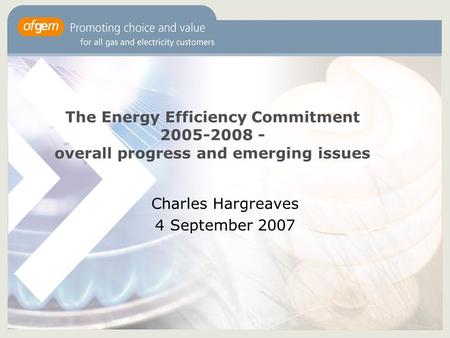 The Energy Efficiency Commitment 2005-2008 - overall progress and emerging issues Charles Hargreaves 4 September 2007.