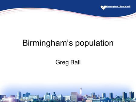 Birmingham’s population Greg Ball. Birmingham’s Population About one million Large numbers of students and overseas in- migrants. Growing numbers of ‘part-time.