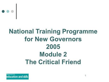 1 National Training Programme for New Governors 2005 Module 2 The Critical Friend.