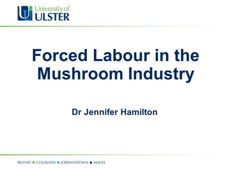 Forced Labour in the Mushroom Industry Dr Jennifer Hamilton.