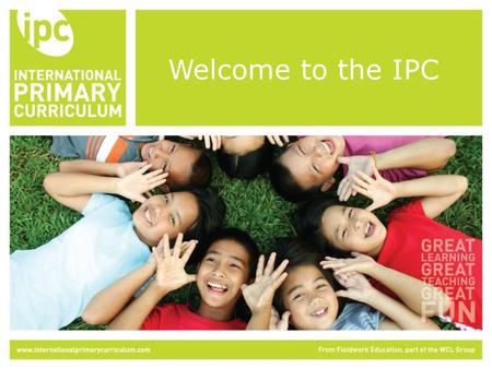 Welcome to the IPC. The International Primary Curriculum (IPC) is an internationally-minded, thematic, cross-curricular and rigorous teaching structure.