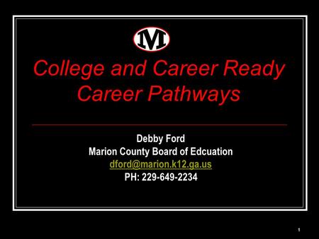 1 Debby Ford Marion County Board of Edcuation PH: 229-649-2234 College and Career Ready Career Pathways.