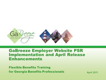 GaBreeze Employer Website PSR Implementation and April Release Enhancements Flexible Benefits Training for Georgia Benefits Professionals April 2011.