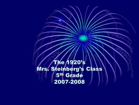 The 1920’s Mrs. Steinberg’s Class 5 th Grade 2007-2008.