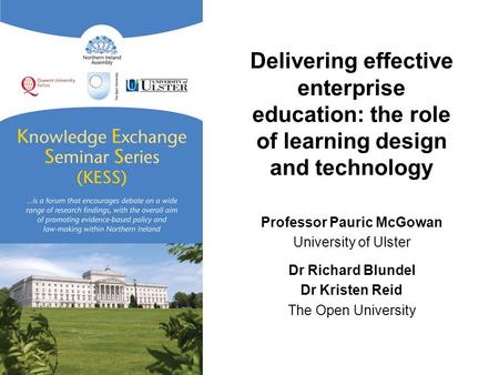 Delivering effective enterprise education: the role of learning design and technology Professor Pauric McGowan University of Ulster Dr Richard Blundel.