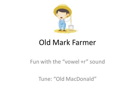 Fun with the “vowel +r” sound Tune: “Old MacDonald”