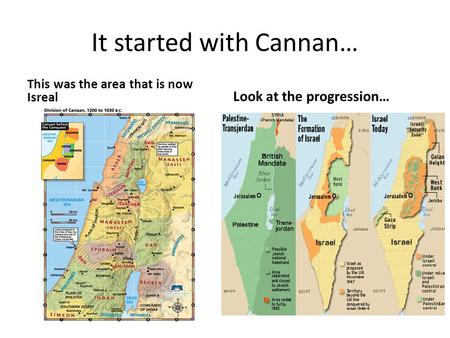 It started with Cannan… This was the area that is now Isreal Look at the progression…