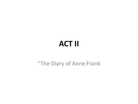ACT II “The Diary of Anne Frank. Unable to express oneself.