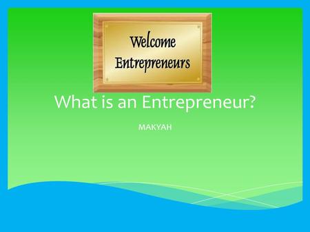 What is an Entrepreneur? MAKYAH.  A person who takes a risk at opening their own business.  The word entrepreneur can apply to anybody who is willing.