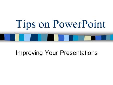 Tips on PowerPoint Improving Your Presentations Objectives Purpose of presentations Contrast Image Use Fonts Use 7 x 7 Rule Slide Transitions & Custom.