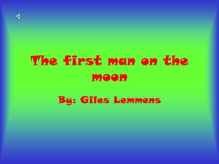 The first man on the moon By: Giles Lemmens. The Crew These were the words heard around the world on July 20, 1969 when Neil Armstrong became the first.