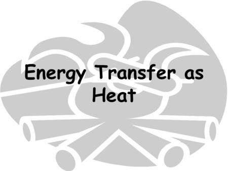 Energy Transfer as Heat