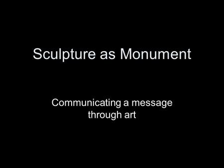 Sculpture as Monument Communicating a message through art.