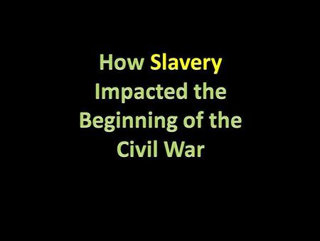 How Slavery Impacted the Beginning of the Civil War.