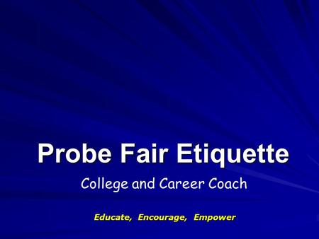 Probe Fair Etiquette Educate, Encourage, Empower College and Career Coach.