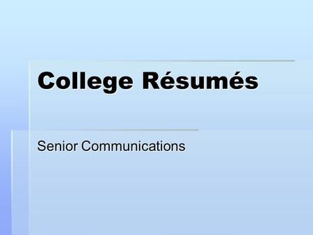 College Résumés Senior Communications. What is a résumé? One page advertisement.