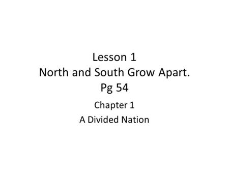 Lesson 1 North and South Grow Apart. Pg 54