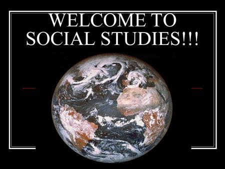 WELCOME TO SOCIAL STUDIES!!!