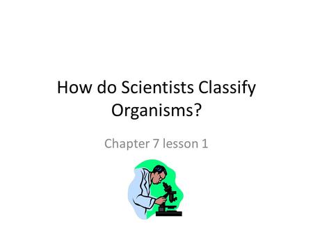 How do Scientists Classify Organisms?