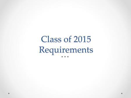 Class of 2015 Requirements. Promotion to the 12 th grade In order to be placed in a Senior Homeroom next year, Fall 2014, students must have earned the.