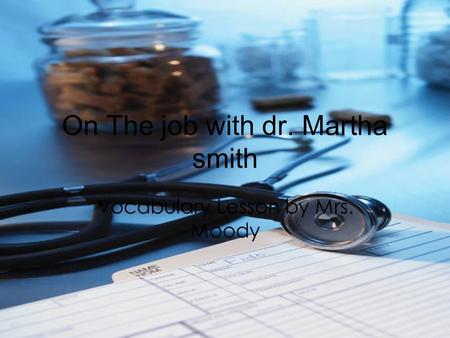 On The job with dr. Martha smith Vocabulary Lesson by Mrs. Moody.