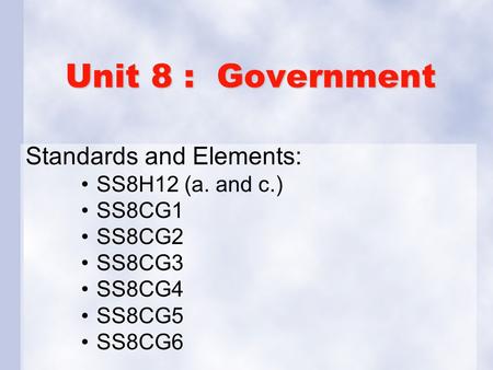 Unit 8 : Government Standards and Elements: SS8H12 (a. and c.) SS8CG1