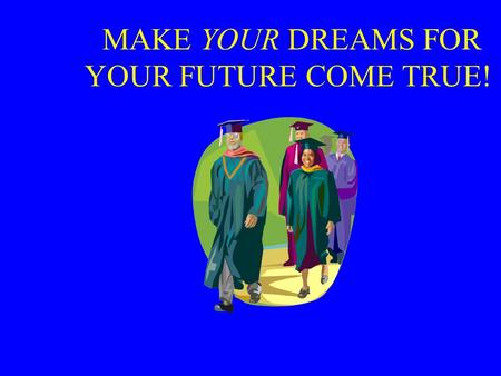 MAKE YOUR DREAMS FOR YOUR FUTURE COME TRUE!. Ready, Set, GO College Night Tuesday October 18 th 6 PM.