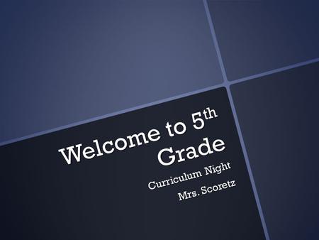 Welcome to 5 th Grade Curriculum Night Mrs. Scoretz.