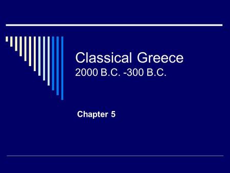Classical Greece 2000 B.C. -300 B.C. Chapter 5.