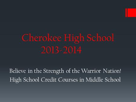 Cherokee High School 2013-2014 Believe in the Strength of the Warrior Nation! High School Credit Courses in Middle School.