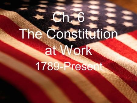 Ch. 6 The Constitution at Work
