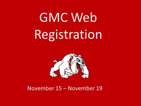 GMC Web Registration November 15 – November 19. ***See your Advisor during his/her advising hours before you attempt to register online*** Look for your.