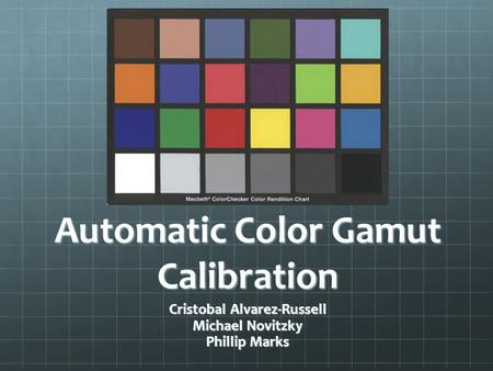 Automatic Color Gamut Calibration Cristobal Alvarez-Russell Michael Novitzky Phillip Marks.